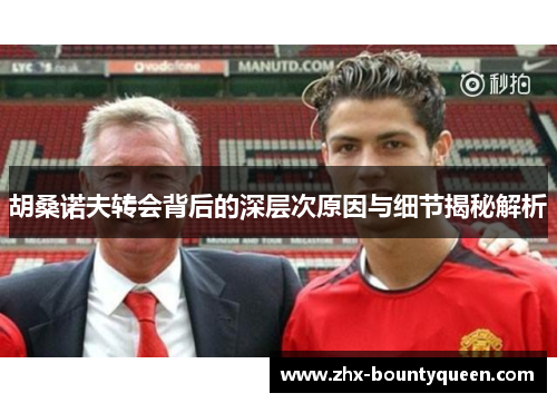 胡桑诺夫转会背后的深层次原因与细节揭秘解析