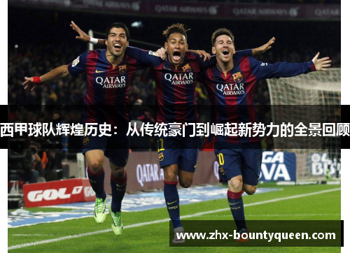 西甲球队辉煌历史:从传统豪门到崛起新势力的全景回顾 西甲球队辉煌历史:从传统豪门到崛起新势力的全景回顾