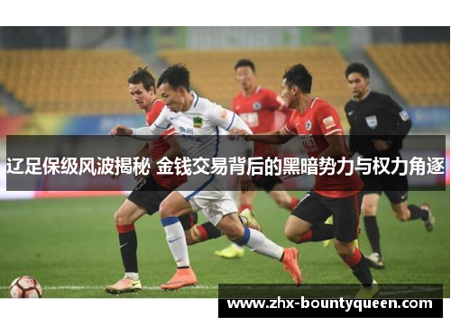 辽足保级风波揭秘 金钱交易背后的黑暗势力与权力角逐