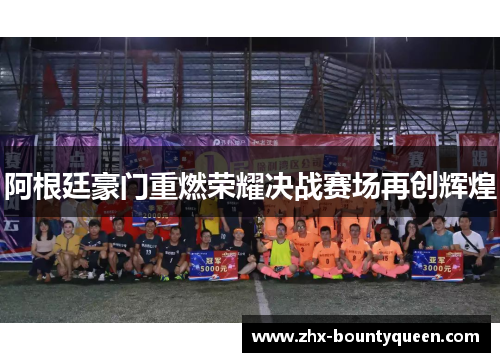 阿根廷豪门重燃荣耀决战赛场再创辉煌 阿根廷豪门重燃荣耀决战赛场再创辉煌