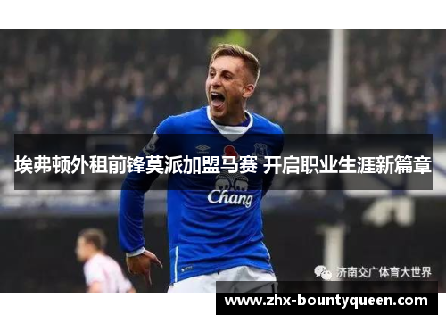 埃弗顿外租前锋莫派加盟马赛 开启职业生涯新篇章 埃弗顿外租前锋莫派加盟马赛 开启职业生涯新篇章