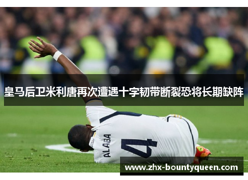 皇马后卫米利唐再次遭遇十字韧带断裂恐将长期缺阵