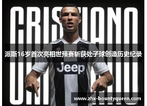 派斯16岁首次亮相世预赛斩获处子球创造历史纪录