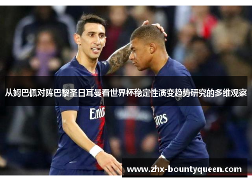 从姆巴佩对阵巴黎圣日耳曼看世界杯稳定性演变趋势研究的多维观察